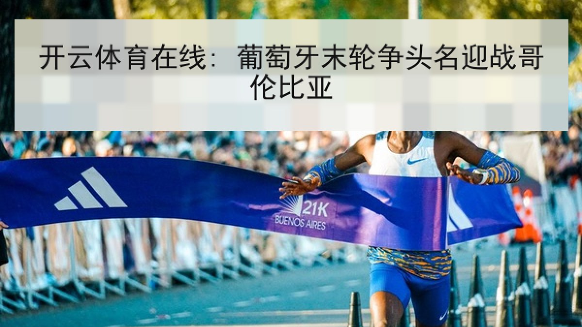 开云体育在线: 葡萄牙末轮争头名迎战哥伦比亚