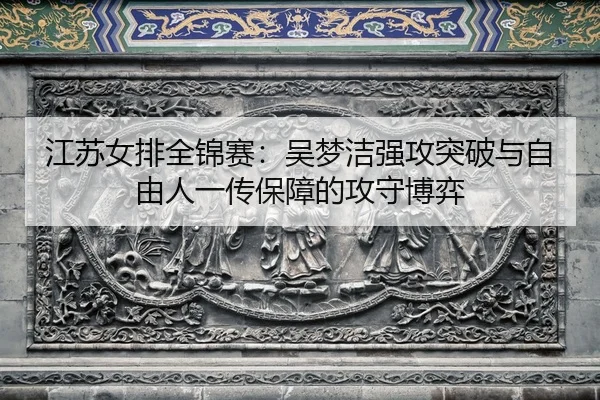 jiang-su-nv-pai-quan-jin-sai-wu-meng-jie-qiang-gong-tu-po-yu-zi-you-ren-yi-chuan-bao-zhang-de-gong-shou-bo-yi-2-921.jpg